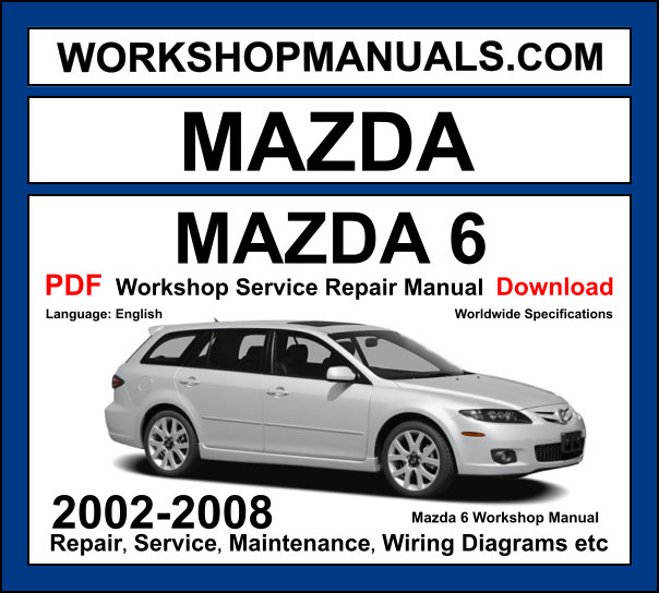 Mazda 6 2002-2008 workshop manual covering 1.8L 2.0L 2.3L 2.5L petrol and 2.0L diesel engines with service repair procedures and wiring diagrams