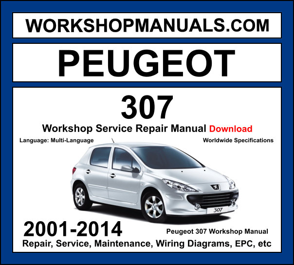Peugeot 307 2001-2014 workshop manual covering 1.4L 1.6L 2.0L petrol and 1.4L HDi 1.6L HDi 2.0L HDi diesel engines with service repair procedures and wiring diagrams