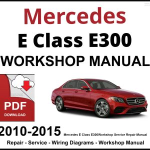 Mercedes E Class E300 Workshop and Service Manual 2010-2015